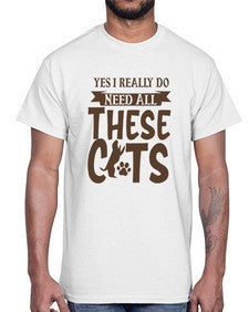 Yes I Really Do Need All These Cats Style 25#- cats- Cotton Tee