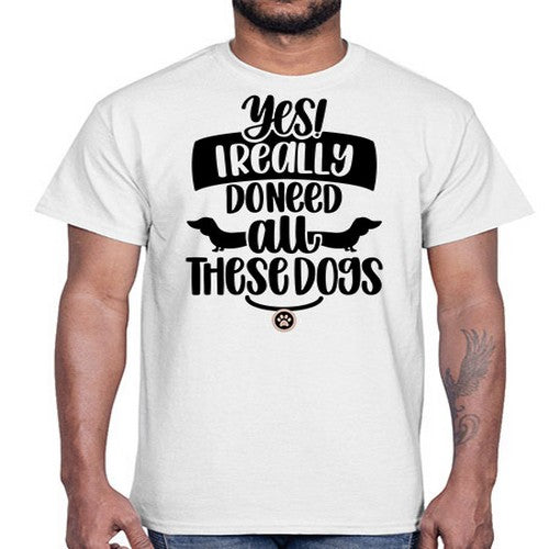 Yes I Really Do Need Style 5#- dogs- Cotton Tee