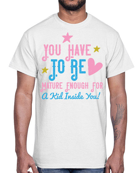 You Have To Be Mature Enough For A Kid Inside You Style 244#- kids- Cotton Tee