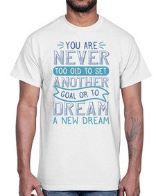 You are never too old to set another goal or to dream a new dream 1016#- general school- Cotton Tee