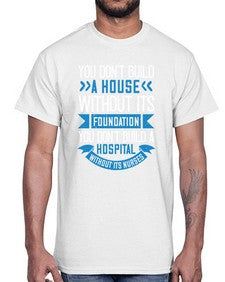 You dont build a house without its foundation Style 1685#- nurse- Cotton Tee