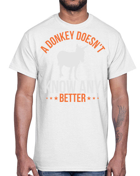 a donkey doesnt know any better Style 5#- donkey- Cotton Tee