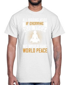 all kidding aside if everyone did yoga we would have world peace  105#- yoga- Cotton Tee