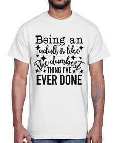 being an adult is like the dumbest thing ive ever done 258#- funny- Cotton Tee