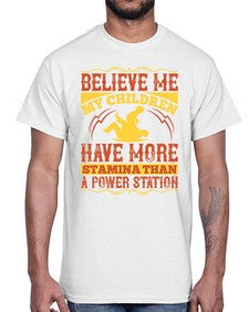 believe me my children have more stamina than a power station 67#- parents day- Cotton Tee