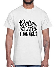 better late than ugly 259#- funny- Cotton Tee