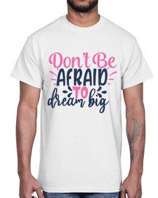 dont be afraid to dream big Style 123#- motivation- Cotton Tee