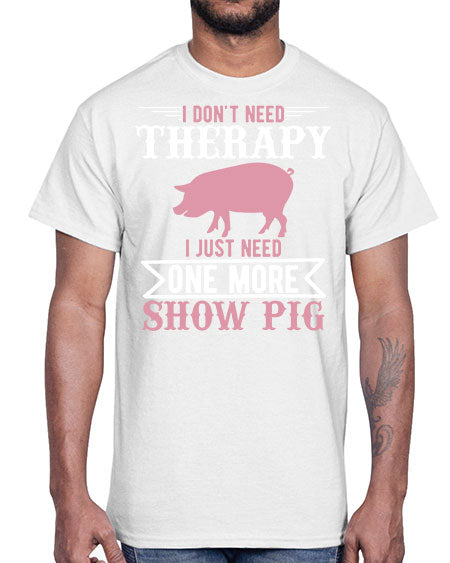 i dont need therapy i just need one more show more Style 75#- pig- Cotton Tee