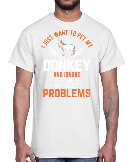 i just want to pet my donkey and ignore of all my adult problems Style 3#- donkey- Cotton Tee