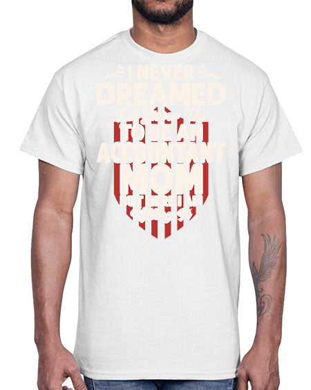 i never dreamed id grow up to be an accountant 912#- accountant- Cotton Tee