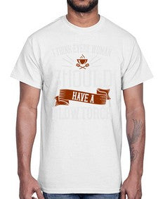 i think every woman should have a blowtorch 247#- cooking- Cotton Tee