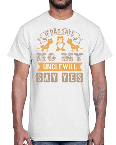 if dad says no my uncle will say yes Style 116#- baby shower- Cotton Tee