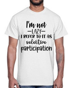 im not lazy i refer to it as selective participation 645#- funny- Cotton Tee