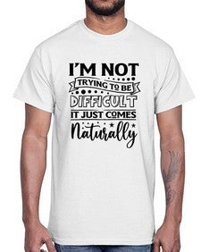 im not tring to be difficult it just comes naturally 647#- sarcastic- Cotton Tee