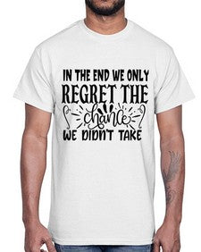 in the end we only regret the chance we didnt take Style 96#- motivation- Cotton Tee