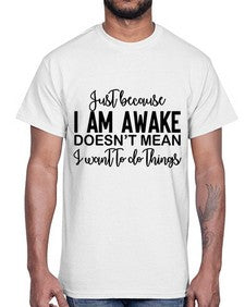 just because i am awake doesnt mean i want to do things 688#- funny- Cotton Tee