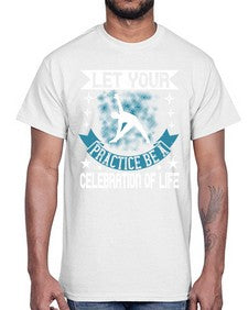 let your practice be a celebration of life  404#- yoga- Cotton Tee