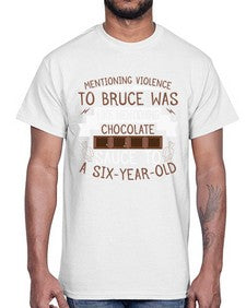 mentioning violence to bruce was like mentioning chocolate sauce to a sixyearold 335#- chocolate- Cotton Tee