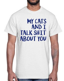 my cats and i talk shit about you- cats- Cotton Tee