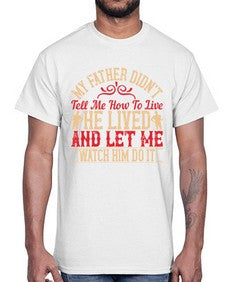 my father didnt tell me how to live he lived and let me watch him do it 454#- parents day- Cotton Tee