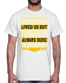 my parents loved us but i wasnt always sure they liked us 474#- parents day- Cotton Tee