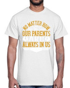 no matter how far we come our parents are always in us 488#- parents day- Cotton Tee