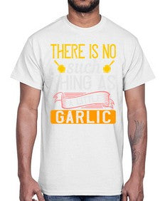 there is no such thing as a little garlic 423#- cooking- Cotton Tee