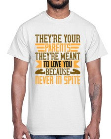 theyre your parents theyre meant to love you because never in spite 618#- parents day- Cotton Tee