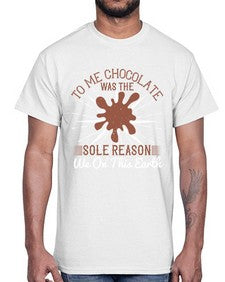 to me chocolate was the sole reason we on this earth 447#- chocolate- Cotton Tee