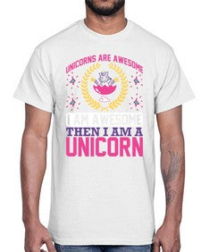 unicorns are awesome i am awesome then i am a unicorn 518#- unicorn- Cotton Tee
