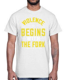violence begins with the fork 456#- vegan- Cotton Tee