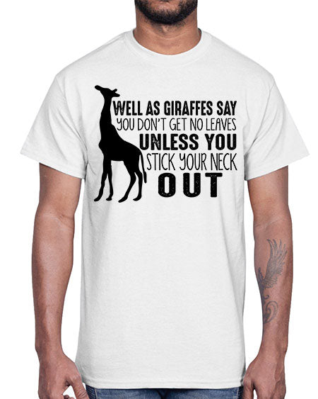 well as giraffes say you dont get no leaves unless you stick your neck out- giraffee- Cotton Tee