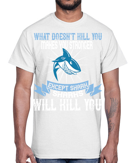 what doesnt kill you makes you stronger except shark sharks will kill you Style 4#- shark-fish- Cotton Tee