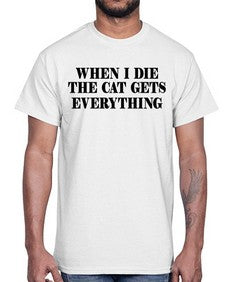 when i die the cat gets everything- cats- Cotton Tee