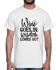 wine goes in wisdom comes out 1250#- funny- Cotton Tee