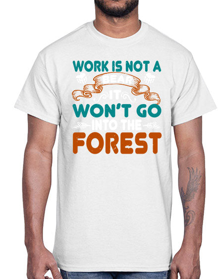 work is not a bear it won’t go into the forest 289#- bears - animals- Cotton Tee
