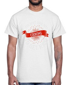 you dont come into cooking to get rich 501#- cooking- Cotton Tee
