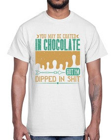 you may be coated in chocolate but im dipped in shit 510#- chocolate- Cotton Tee