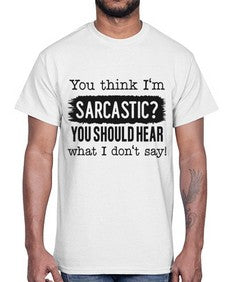 you think Im sarcastic you should hear what I dont say 1269#- funny- Cotton Tee