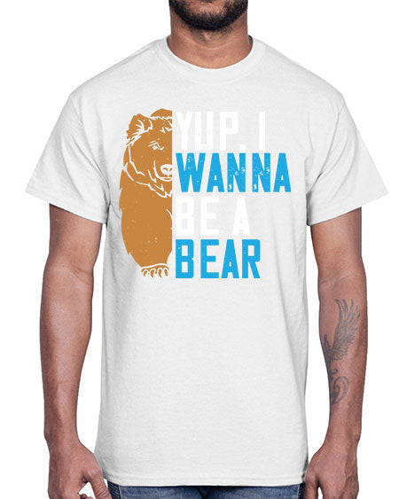 yup i wanna be a bear 291#- bears - animals- Cotton Tee
