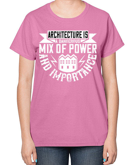 Architecture is a dangerous mix of power and importance Style 47# - architect-  Ladies T-Shirt