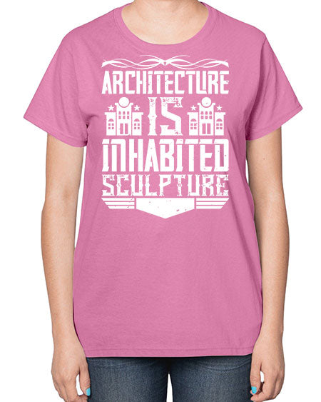Architecture is inhabited sculpture Style 48# - architect-  Ladies T-Shirt