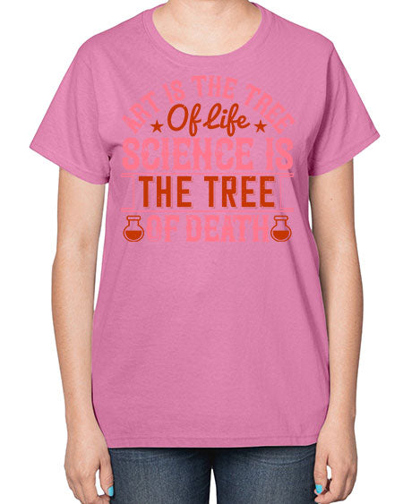 Art is the tree of life Science is the tree of death 319# - general science-  Ladies T-Shirt