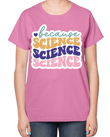 Because science 287# - general science-  Ladies T-Shirt