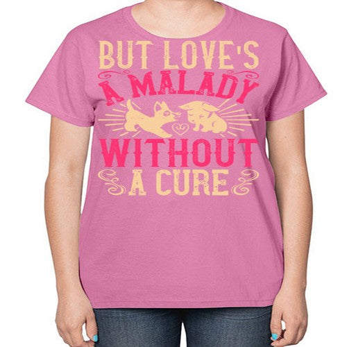 But loves a malady without a cure Style 6# - dogs-  Ladies T-Shirt