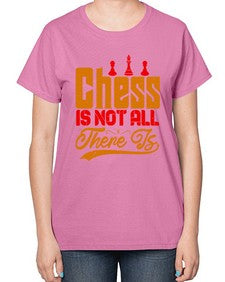Chess is not all there is 66# - chess-  Ladies T-Shirt