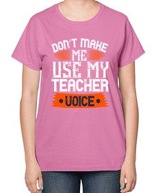 Dont make me use my teacher voice Style 725# - teacher-  Ladies T-Shirt