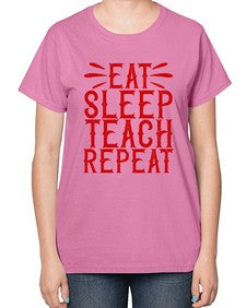 Eat Sleep Teach Repeat Style 739# - teacher-  Ladies T-Shirt