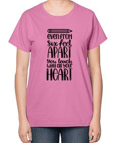 Even From Six Feet Apart Style 774# - teacher-  Ladies T-Shirt