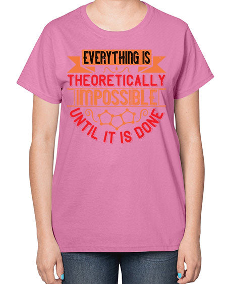Everything is theoretically impossible until it is done 297# - general science-  Ladies T-Shirt